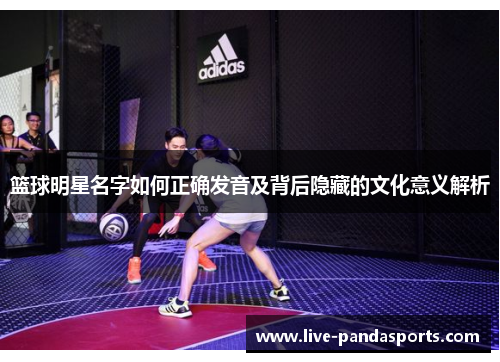 篮球明星名字如何正确发音及背后隐藏的文化意义解析