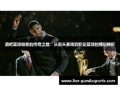 酒吧篮球明星的传奇之路：从街头赛场到职业篮球的精彩转折
